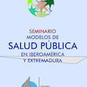 Seminario Modelos de Salud Pública en Iberoamérica y Extremadura. Cáceres 17 y 18 Oct.