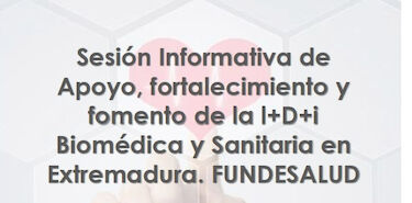 Sesin Informativa de Apoyo fortalecimiento y fomento de la lDi Biomdica y Sanitaria en Extremadura FUNDESALUD