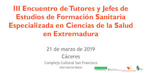 III Encuentro de Tutores y Jefes de Estudios de Formación Sanitaria Especializada en Ciencias de la Salud en Extremadura